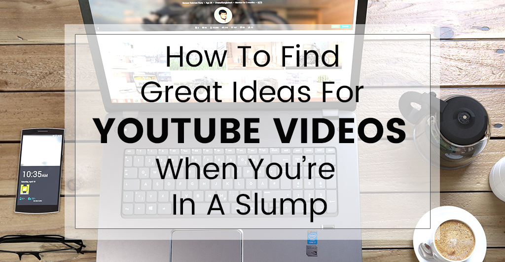 How To Get Youtube Video Ideas When You’re In A Slump