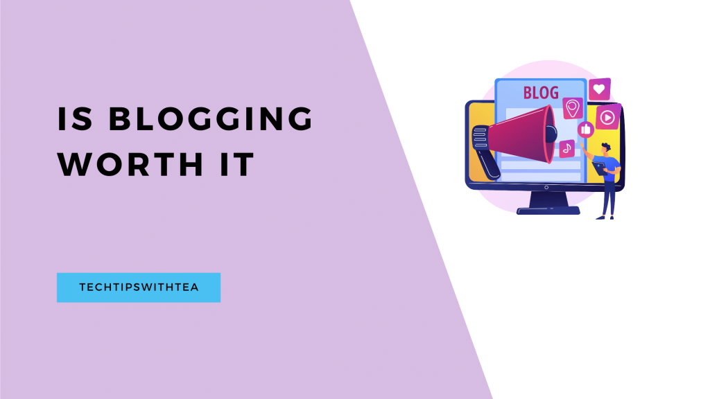 Is Blogging Worth It - TechTipsWithTea
