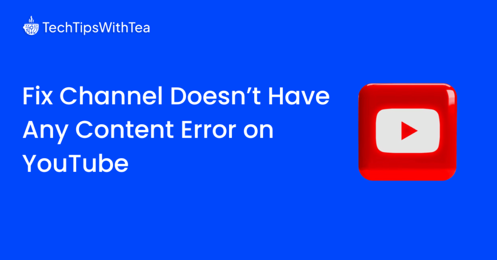 Fix Channel Doesn’t Have Any Content Error on YouTube